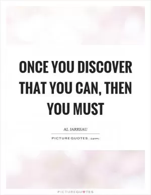 Once you discover that you can, then you must Picture Quote #1