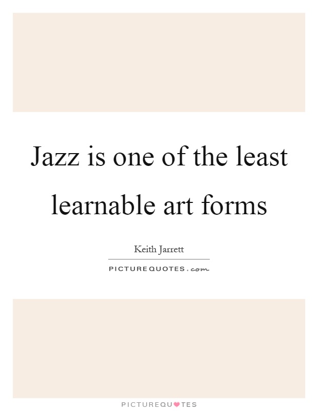 Jazz is one of the least learnable art forms Picture Quote #1