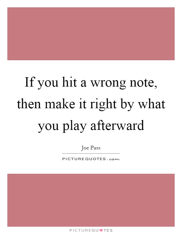 If you hit a wrong note, then make it right by what you play afterward Picture Quote #1