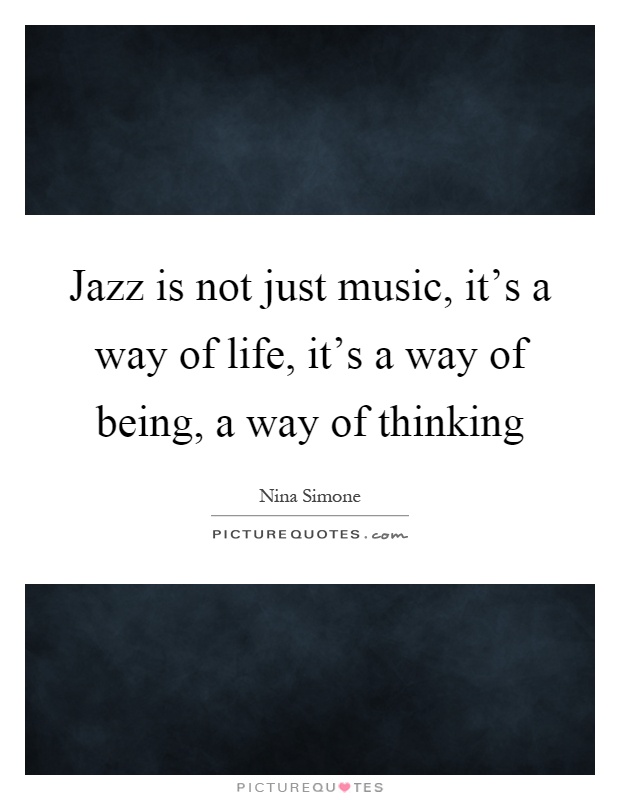 Jazz is not just music, it's a way of life, it's a way of being, a way of thinking Picture Quote #1