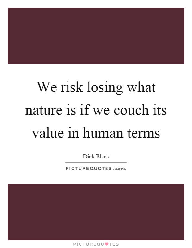 We risk losing what nature is if we couch its value in human terms Picture Quote #1