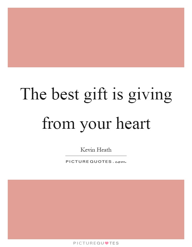 The best gift is giving from your heart Picture Quote #1