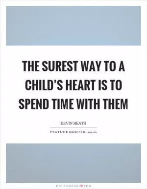 The surest way to a child’s heart is to spend time with them Picture Quote #1