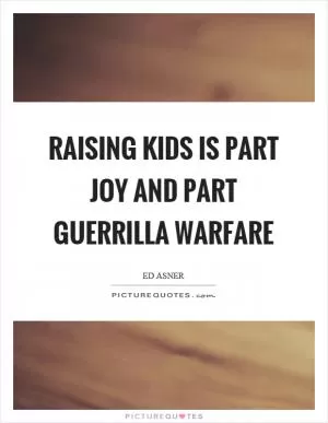 Raising kids is part joy and part guerrilla warfare Picture Quote #1