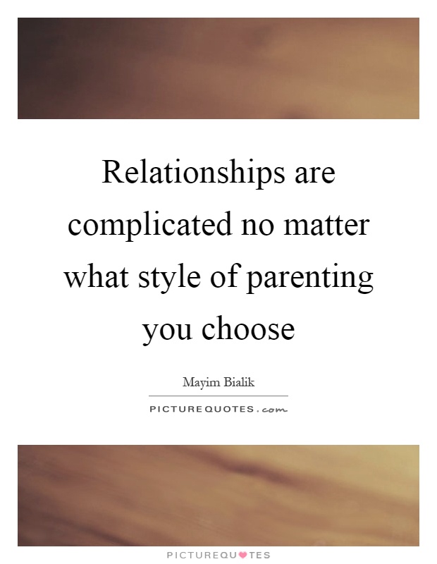 Relationships are complicated no matter what style of parenting you choose Picture Quote #1
