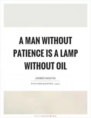 A man without patience is a lamp without oil Picture Quote #1