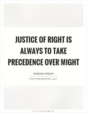 Justice of right is always to take precedence over might Picture Quote #1