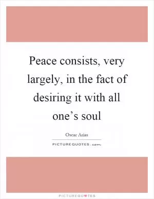 Peace consists, very largely, in the fact of desiring it with all one’s soul Picture Quote #1
