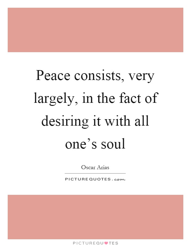Peace consists, very largely, in the fact of desiring it with all one's soul Picture Quote #1