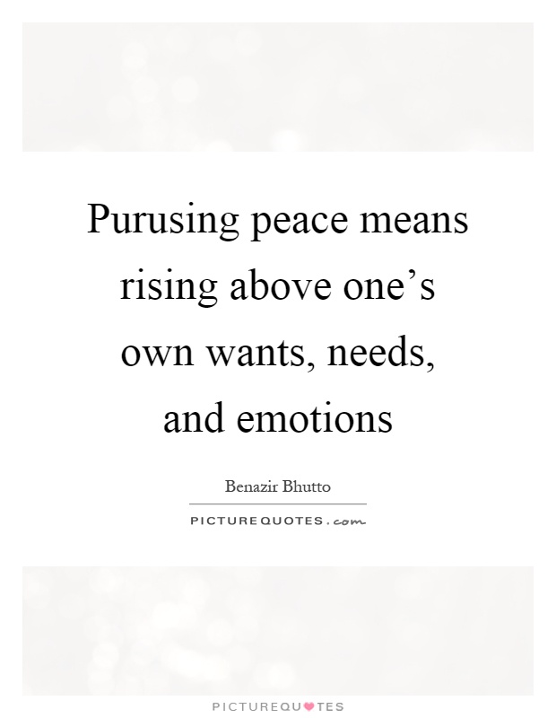 Purusing peace means rising above one's own wants, needs, and emotions Picture Quote #1