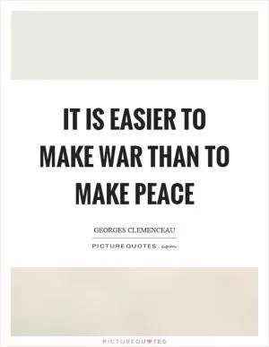 It is easier to make war than to make peace Picture Quote #1