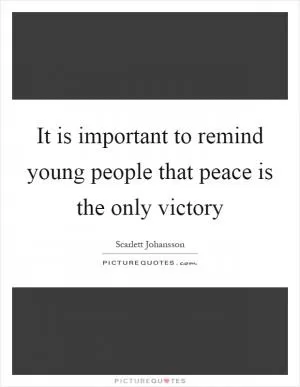 It is important to remind young people that peace is the only victory Picture Quote #1
