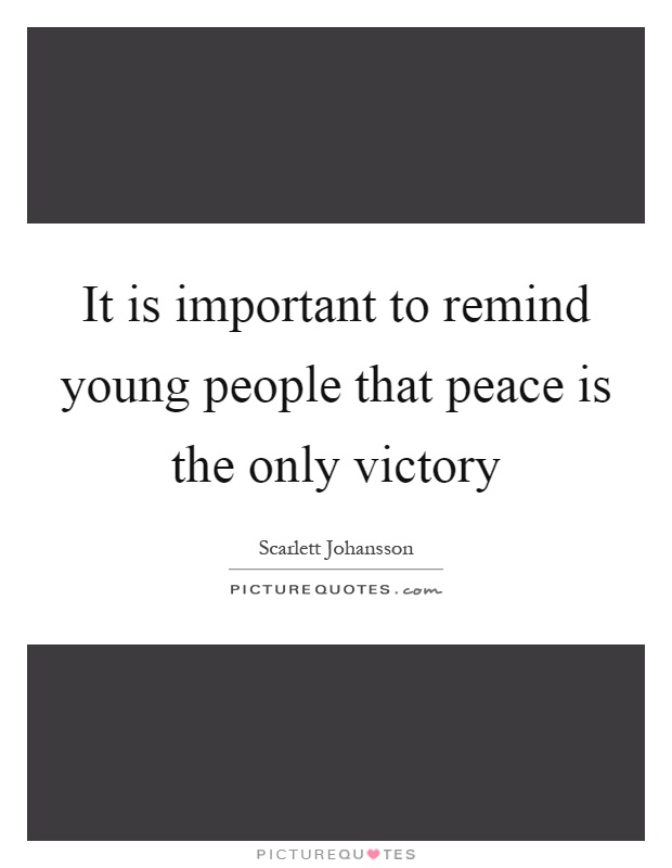 It is important to remind young people that peace is the only victory Picture Quote #1