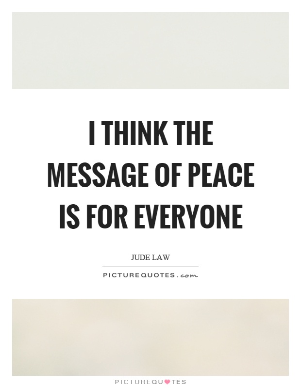 I think the message of peace is for everyone Picture Quote #1