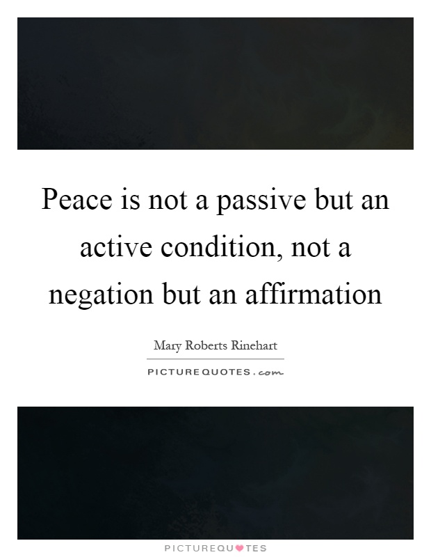 Peace is not a passive but an active condition, not a negation but an affirmation Picture Quote #1
