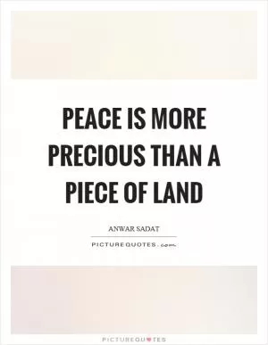 Peace is more precious than a piece of land Picture Quote #1