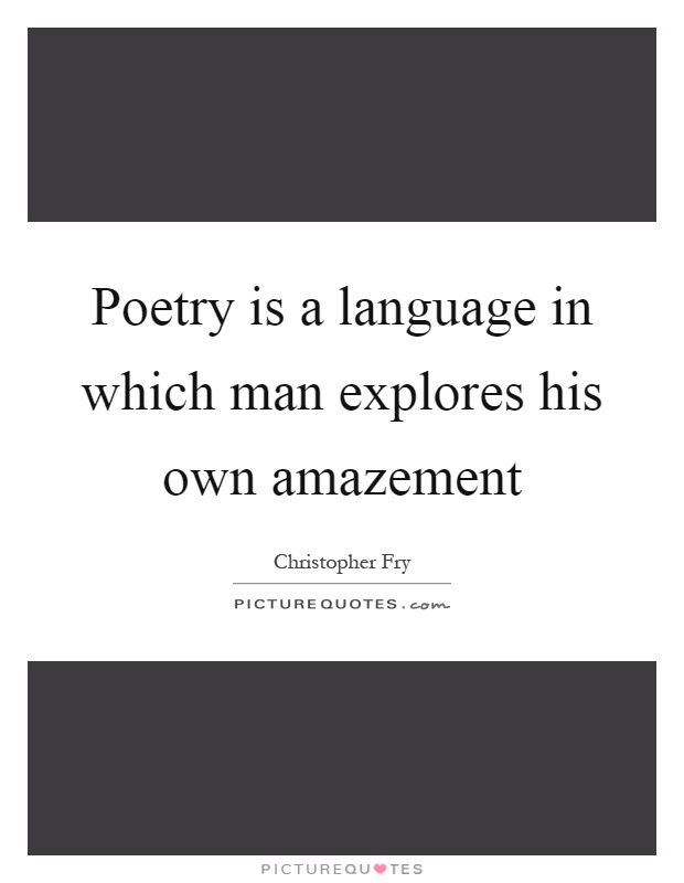 Poetry is a language in which man explores his own amazement Picture Quote #1