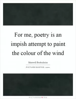 For me, poetry is an impish attempt to paint the colour of the wind Picture Quote #1