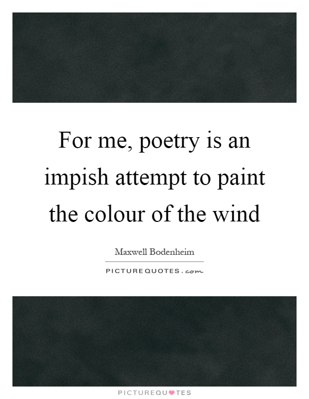 For me, poetry is an impish attempt to paint the colour of the wind Picture Quote #1