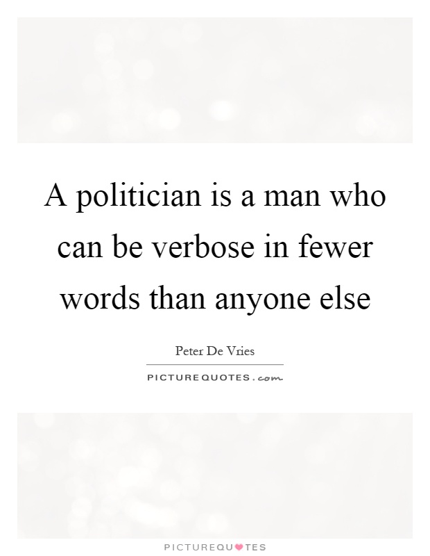 A politician is a man who can be verbose in fewer words than anyone else Picture Quote #1