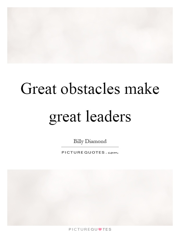 Great obstacles make great leaders Picture Quote #1