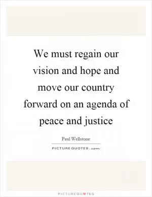We must regain our vision and hope and move our country forward on an agenda of peace and justice Picture Quote #1