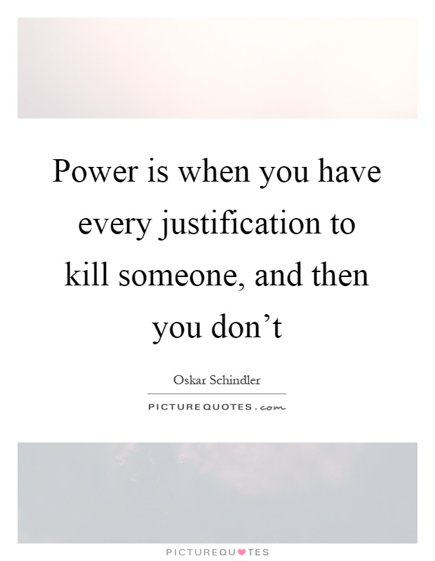 Power is when you have every justification to kill someone, and then you don't Picture Quote #1