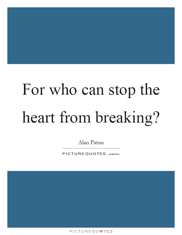 For who can stop the heart from breaking? Picture Quote #1