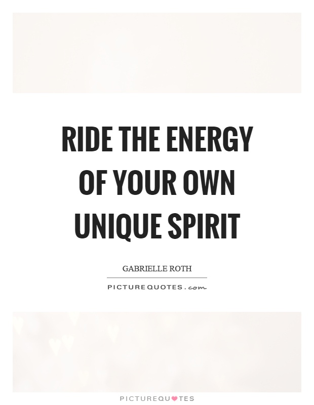 Ride the energy of your own unique spirit Picture Quote #1