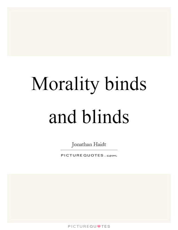 Morality binds and blinds Picture Quote #1