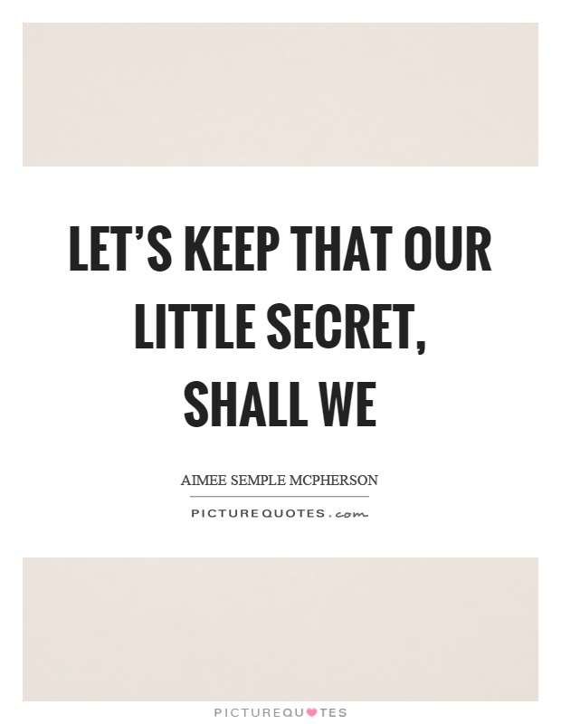 Let's keep that our little secret, shall we Picture Quote #1