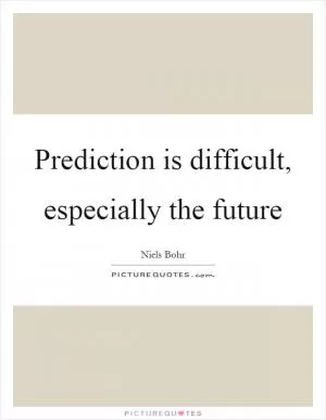 Prediction is difficult, especially the future Picture Quote #1