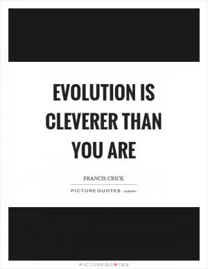 Evolution is cleverer than you are Picture Quote #1