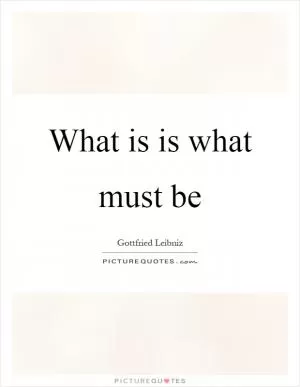 What is is what must be Picture Quote #1