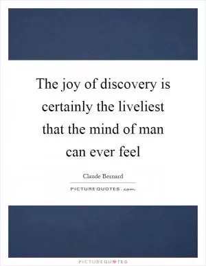 The joy of discovery is certainly the liveliest that the mind of man can ever feel Picture Quote #1
