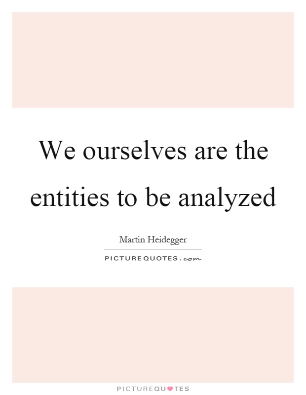 We ourselves are the entities to be analyzed Picture Quote #1