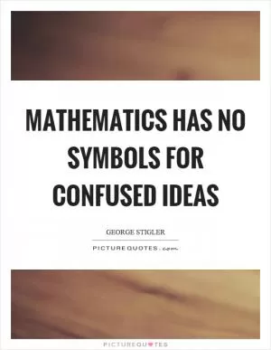 Mathematics has no symbols for confused ideas Picture Quote #1