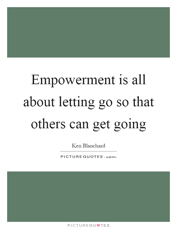 Empowerment is all about letting go so that others can get going Picture Quote #1