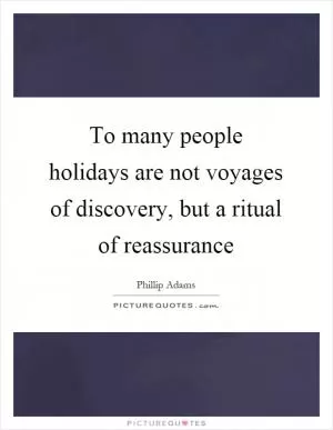 To many people holidays are not voyages of discovery, but a ritual of reassurance Picture Quote #1