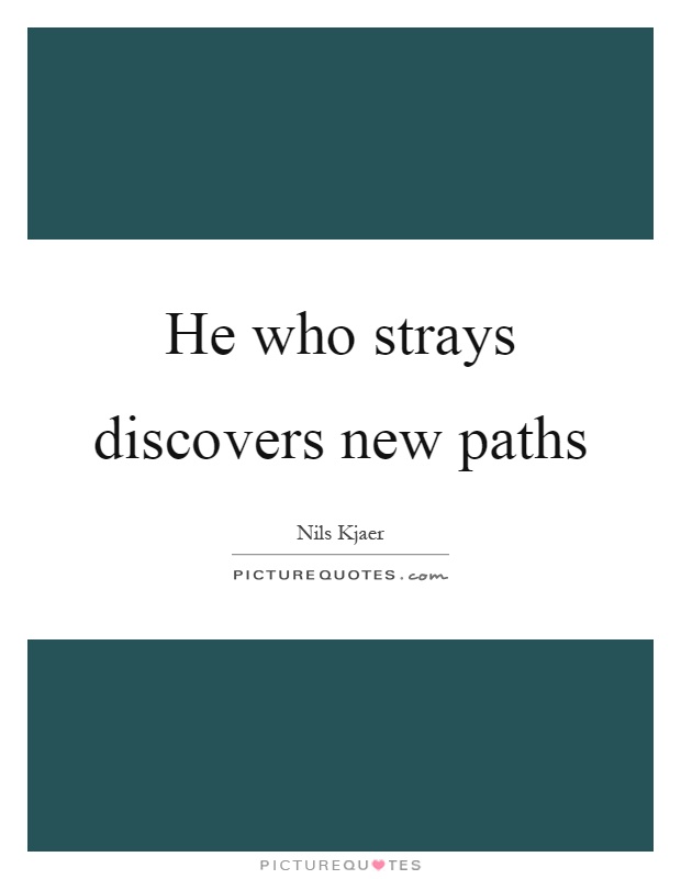 He who strays discovers new paths Picture Quote #1