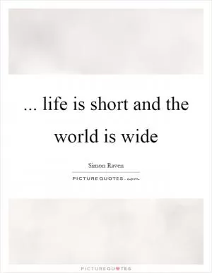 ... life is short and the world is wide Picture Quote #1