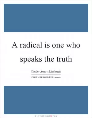 A radical is one who speaks the truth Picture Quote #1