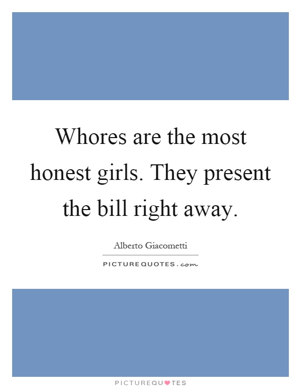 Whores are the most honest girls. They present the bill right away Picture Quote #1