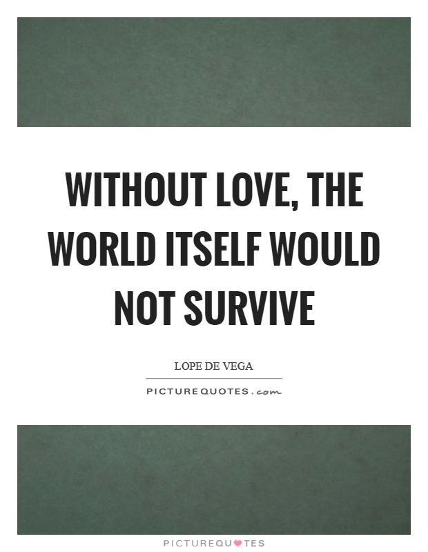 Without love, the world itself would not survive Picture Quote #1
