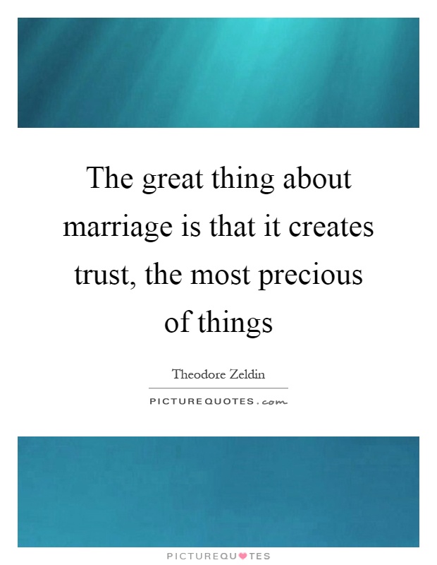 The great thing about marriage is that it creates trust, the most precious of things Picture Quote #1