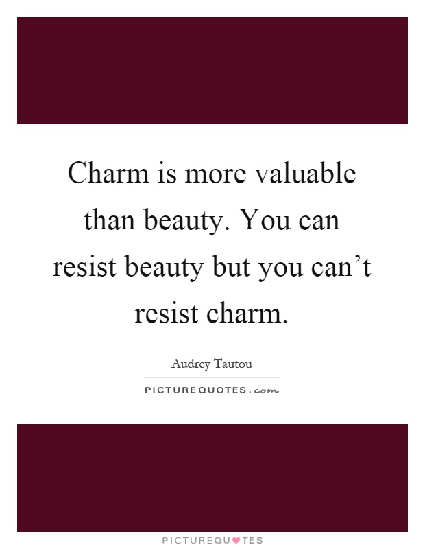Charm is more valuable than beauty. You can resist beauty but you can't resist charm Picture Quote #1