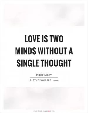 Love is two minds without a single thought Picture Quote #1
