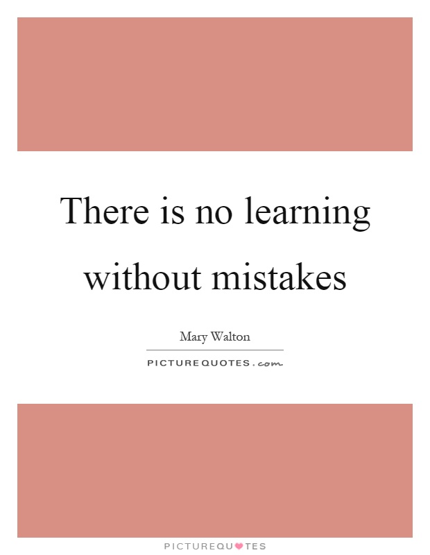 There is no learning without mistakes Picture Quote #1