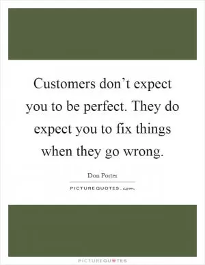 Customers don’t expect you to be perfect. They do expect you to fix things when they go wrong Picture Quote #1