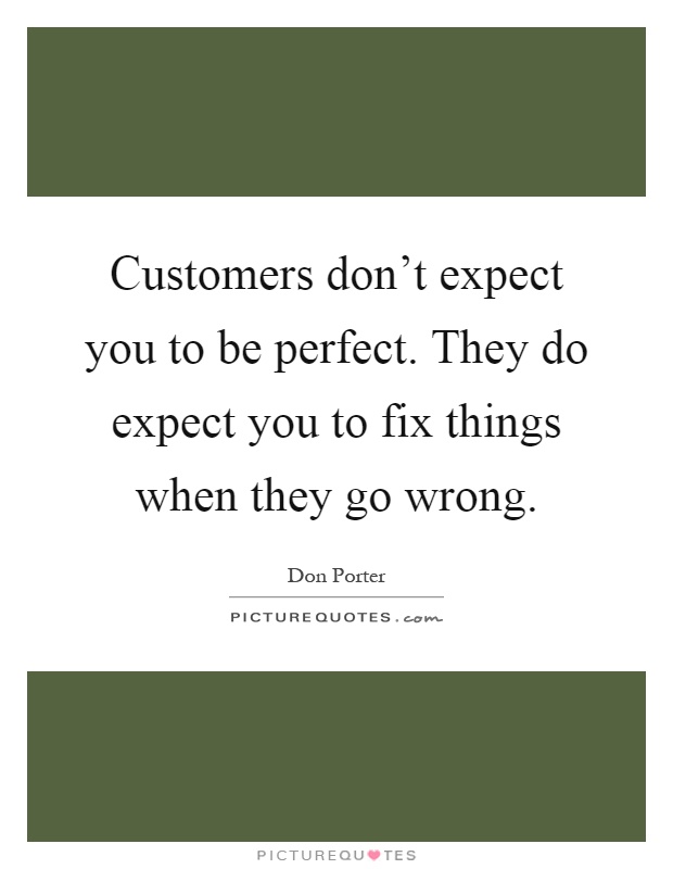 Customers don't expect you to be perfect. They do expect you to fix things when they go wrong Picture Quote #1
